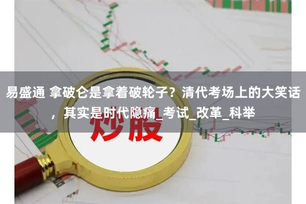 易盛通 拿破仑是拿着破轮子？清代考场上的大笑话，其实是时代隐痛_考试_改革_科举